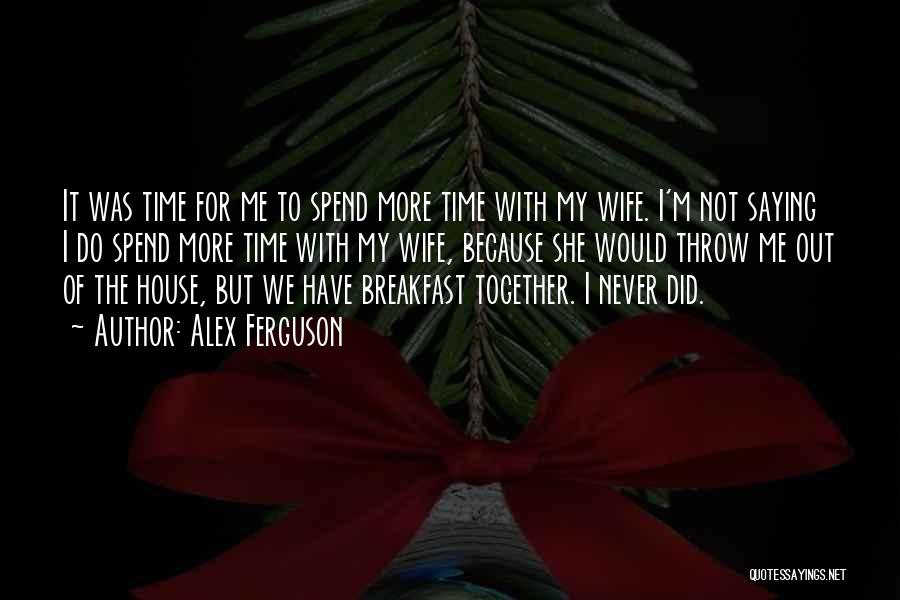 Spend Time With Your Wife Quotes By Alex Ferguson