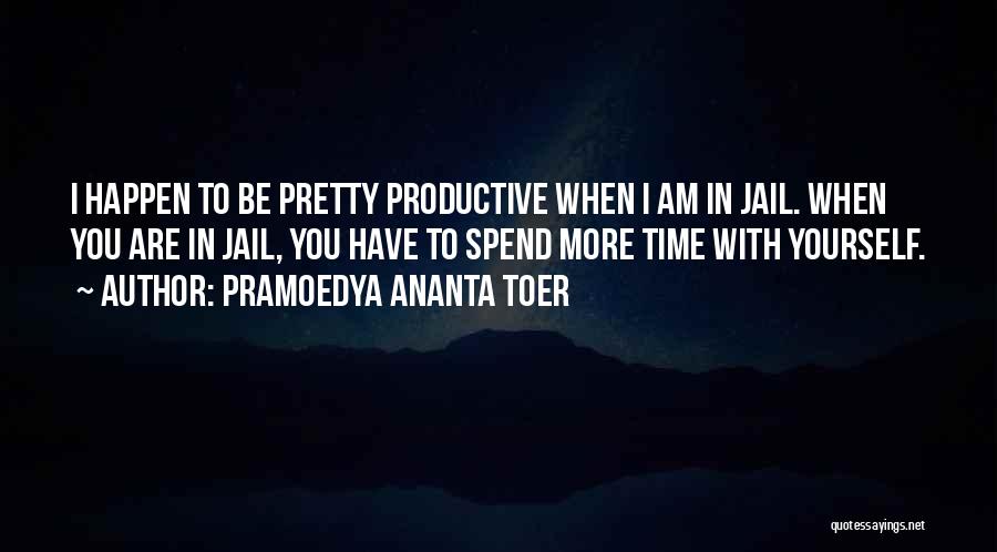 Spend Time With Yourself Quotes By Pramoedya Ananta Toer