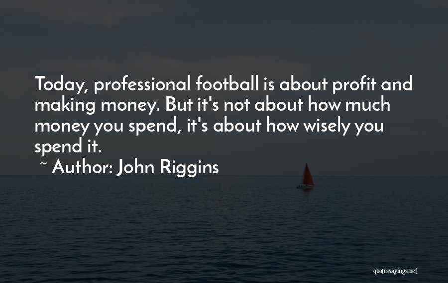 Spend Wisely Quotes By John Riggins