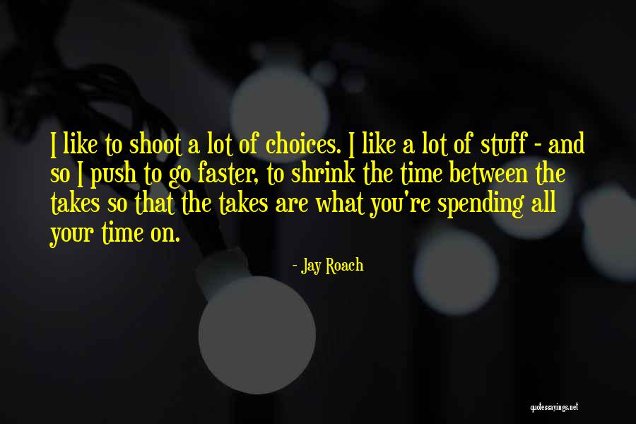 Spending All Your Time Quotes By Jay Roach Spending All Your Time Quotes By Jay Roach