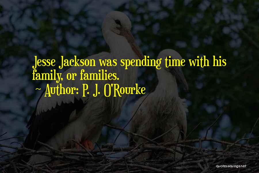 Spending Family Time Quotes By P. J. O'Rourke