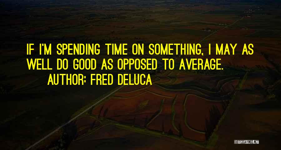 Spending Good Time Quotes By Fred DeLuca