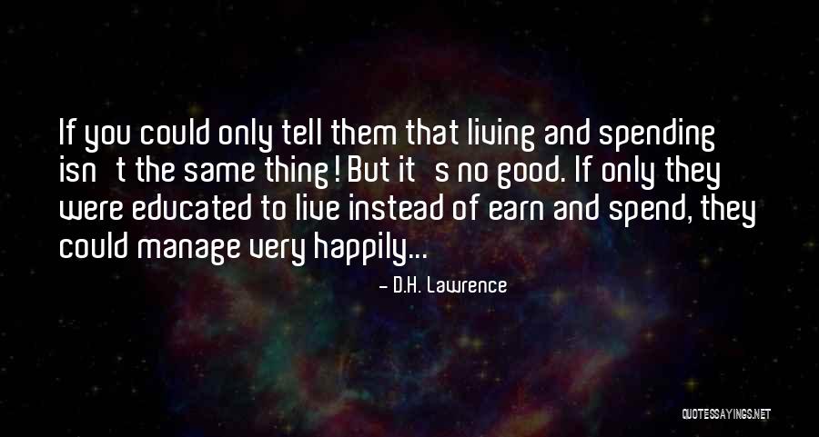 Spending More Than You Earn Quotes By D.H. Lawrence Spending More Than You Earn Quotes By D.H. Lawrence