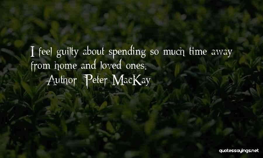 Spending More Time With Loved Ones Quotes By Peter MacKay
