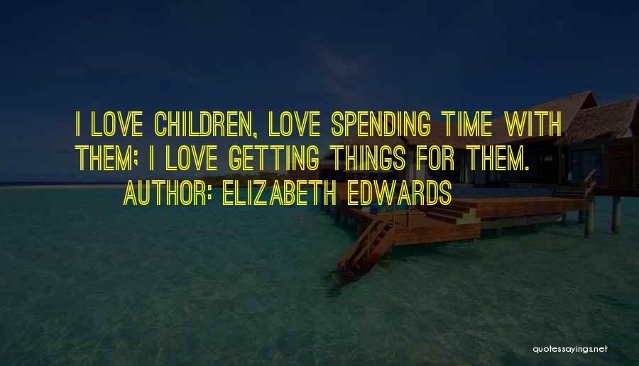 Spending Time Love Quotes By Elizabeth Edwards