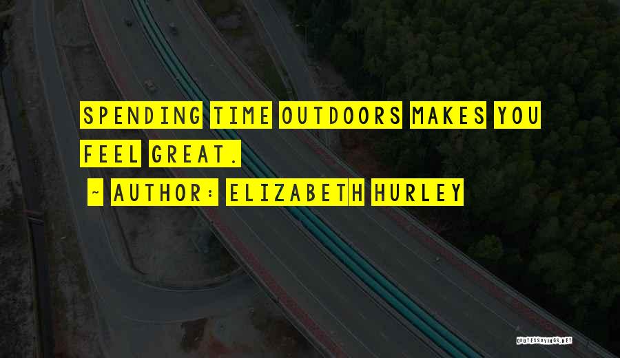 Spending Time Outdoors Quotes By Elizabeth Hurley