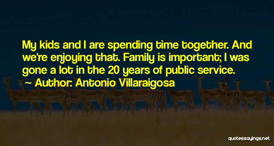 Spending Time Together With Family Quotes By Antonio Villaraigosa