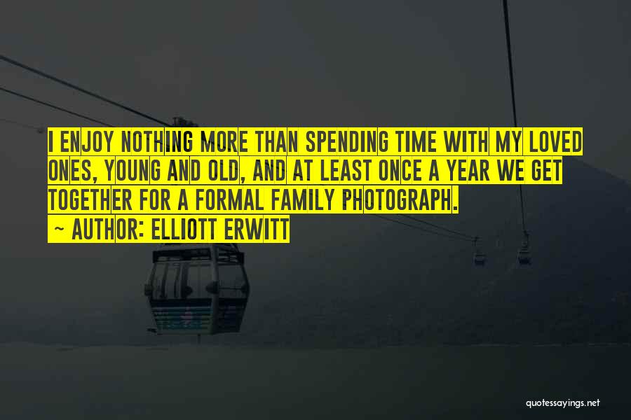 Spending Time Together With Loved Ones Quotes By Elliott Erwitt