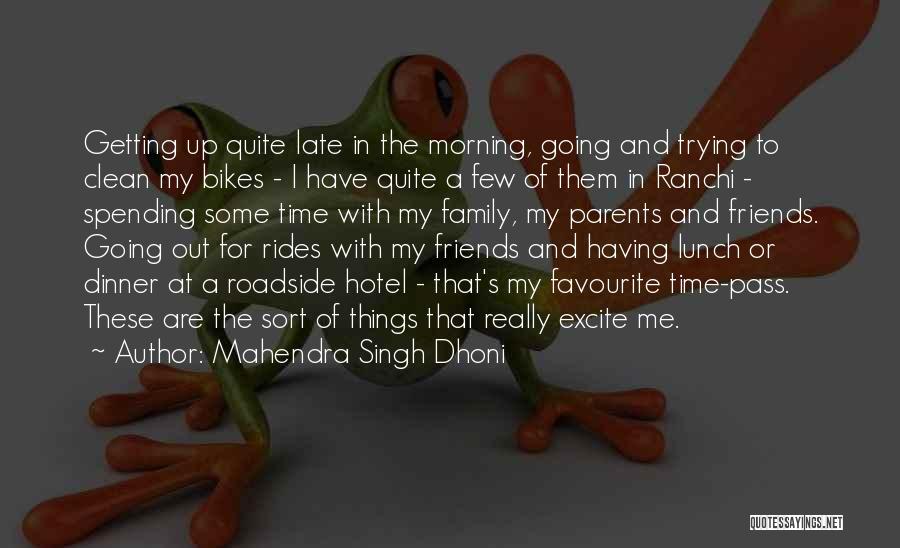 Spending Time With Family And Friends Quotes By Mahendra Singh Dhoni