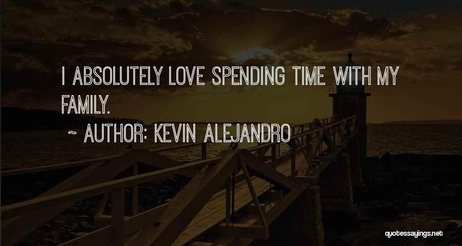 Spending Time With Family Quotes By Kevin Alejandro