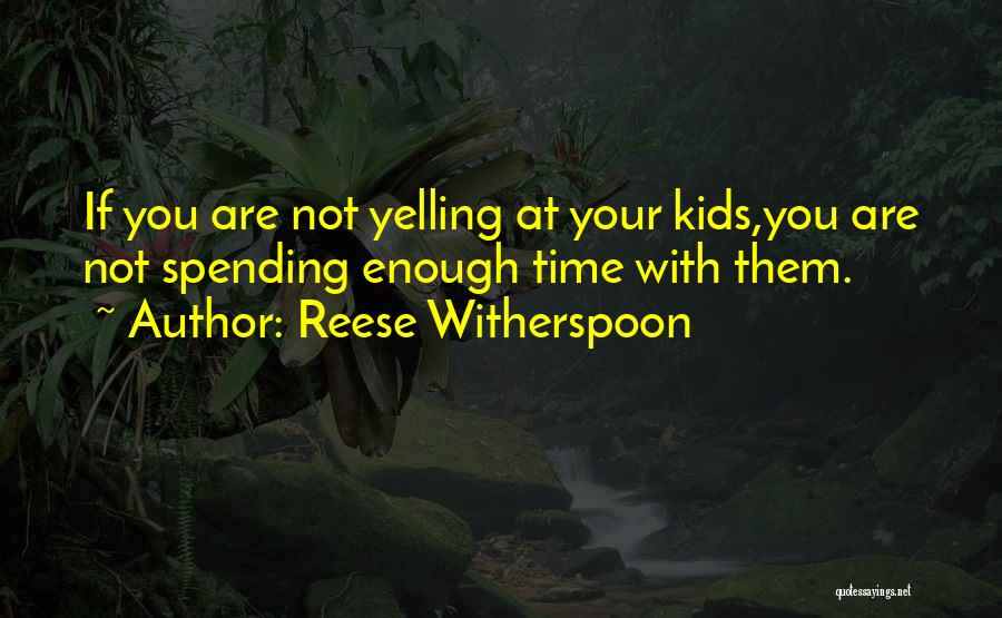 Spending Time With Kids Quotes By Reese Witherspoon