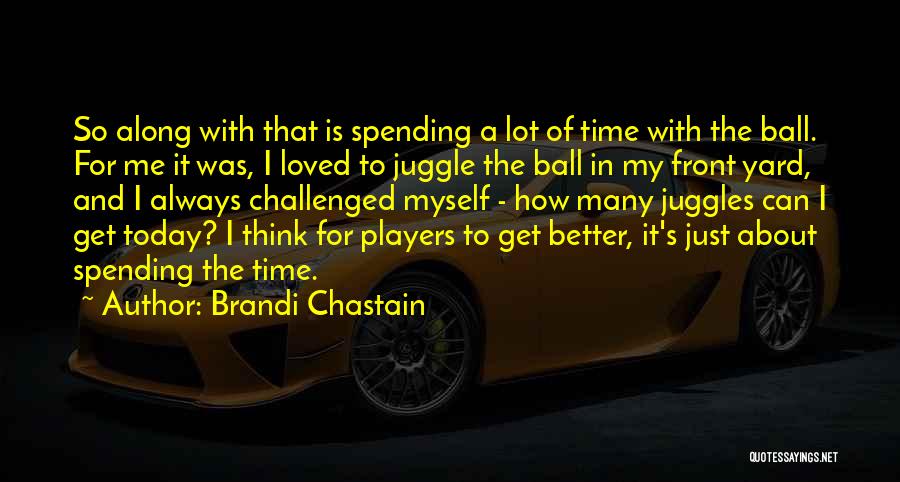 Spending Time With Loved One Quotes By Brandi Chastain