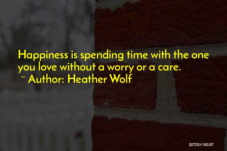 Spending Time With The One You Love Quotes By Heather Wolf