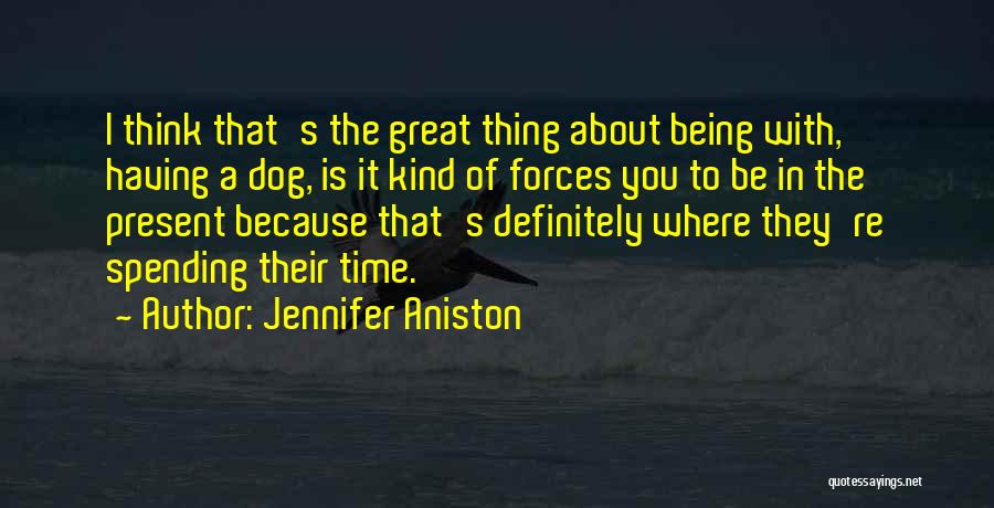 Spending Time With Your Dog Quotes By Jennifer Aniston