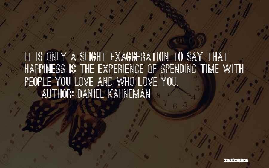 Spending Time With Your Love Quotes By Daniel Kahneman
