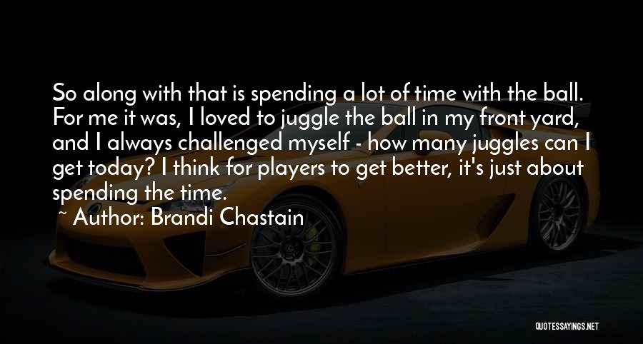 Spending Time With Your Loved Ones Quotes By Brandi Chastain