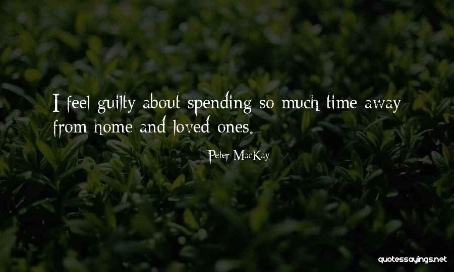 Spending Time With Your Loved Ones Quotes By Peter MacKay Spending Time With Your Loved Ones Quotes By Peter MacKay