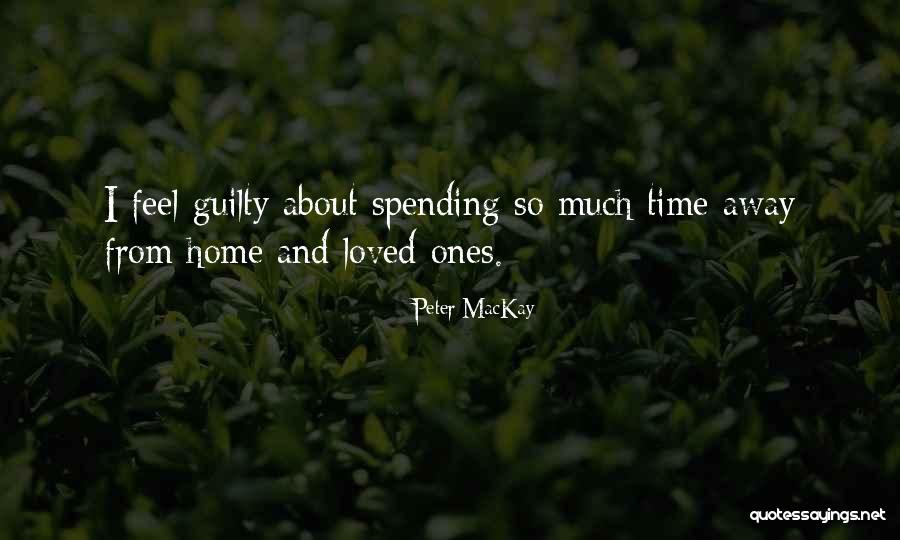 Spending Time With Your Loved Ones Quotes By Peter MacKay