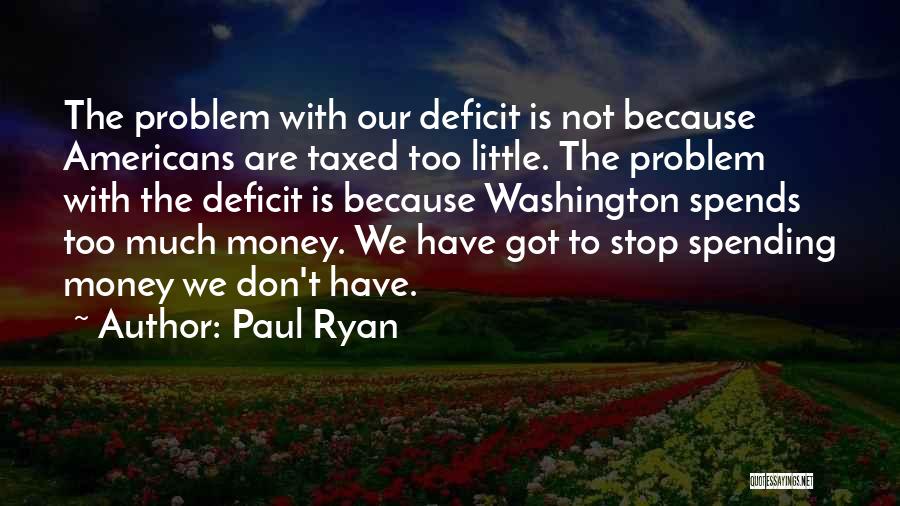 Spending Too Much Money Quotes By Paul Ryan