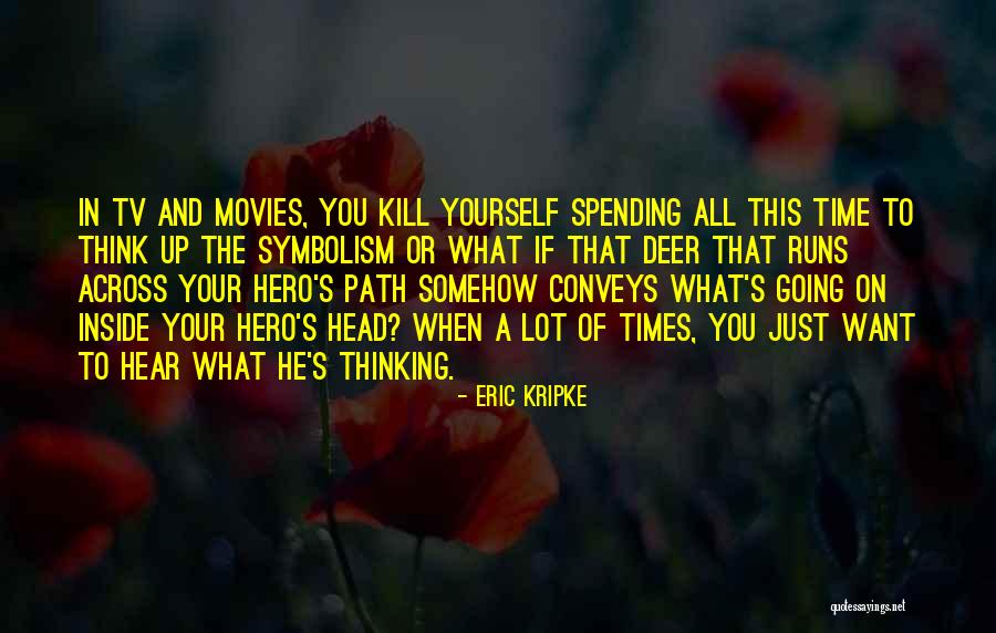 Spending Your Time Quotes By Eric Kripke Spending Your Time Quotes By Eric Kripke