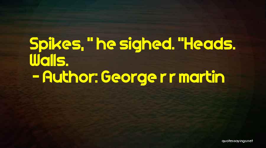 Spikes Quotes By George R R Martin