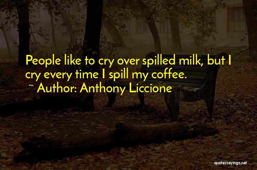 Spilled Coffee Quotes By Anthony Liccione