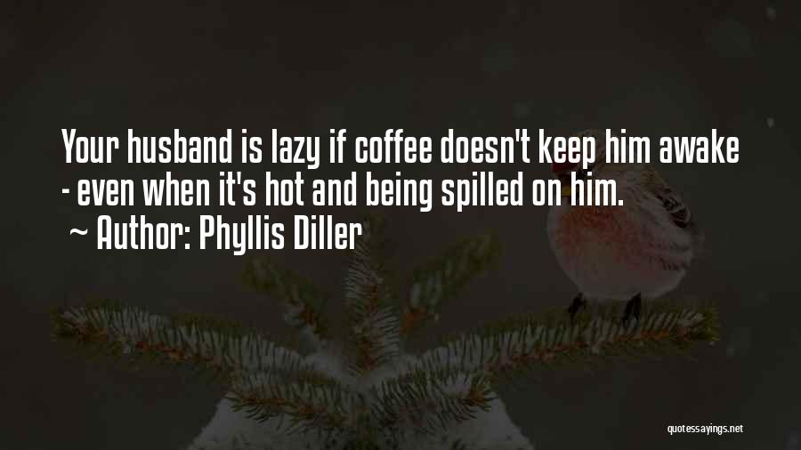 Spilled Coffee Quotes By Phyllis Diller