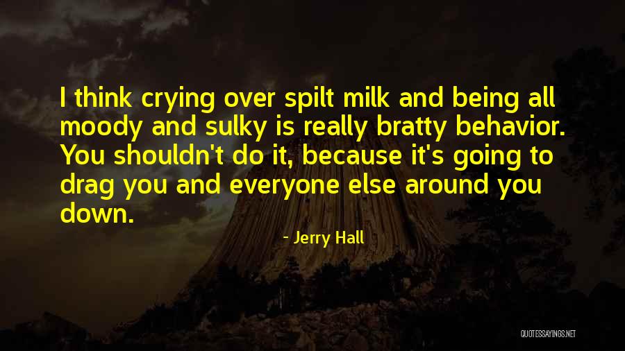 Spilt Milk Quotes By Jerry Hall Spilt Milk Quotes By Jerry Hall