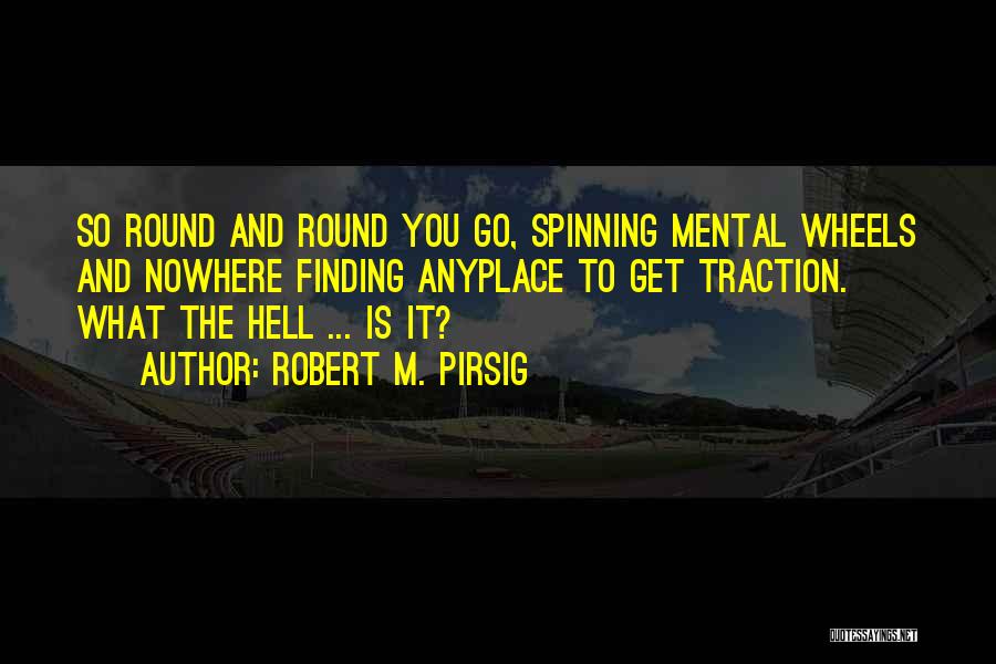 Spinning My Wheels Quotes By Robert M. Pirsig