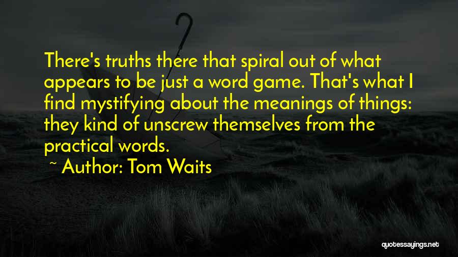 Spirals Quotes By Tom Waits