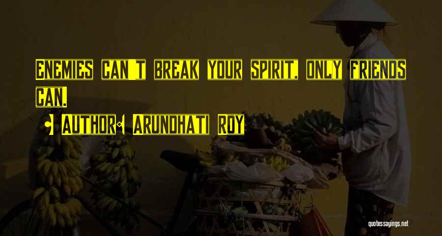 Spirit Break Out Quotes By Arundhati Roy
