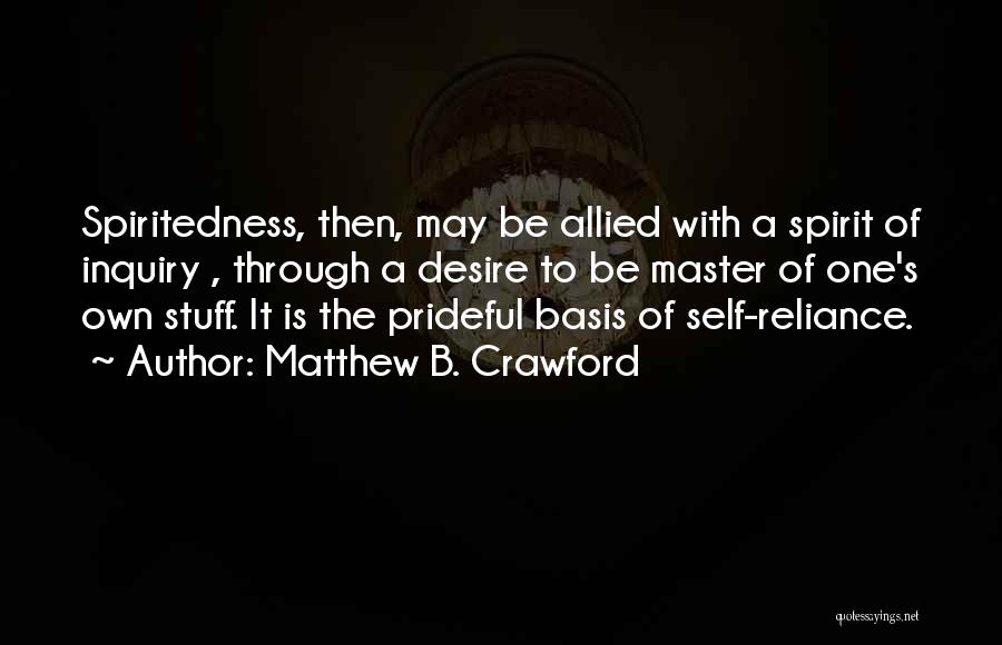 Spiritedness Quotes By Matthew B. Crawford