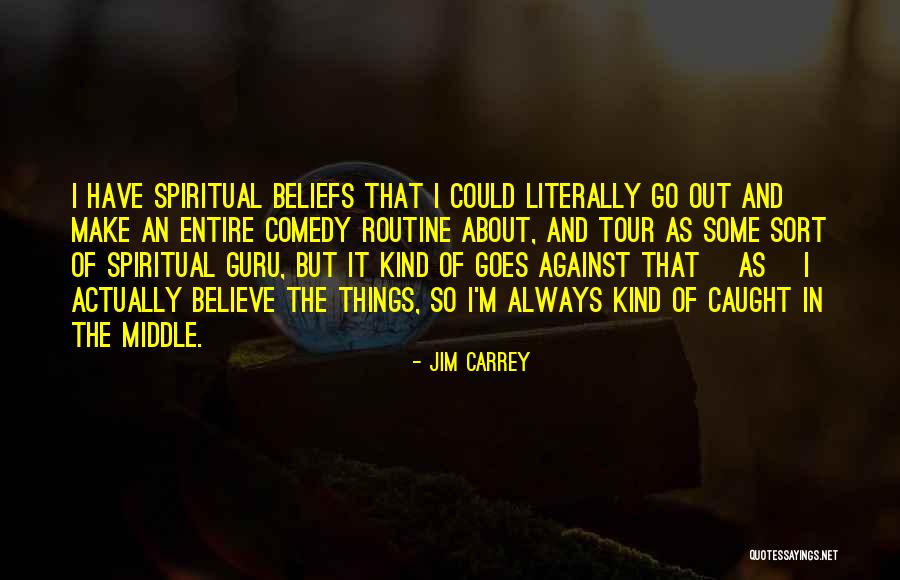 Spiritual Beliefs Quotes By Jim Carrey Spiritual Beliefs Quotes By Jim Carrey