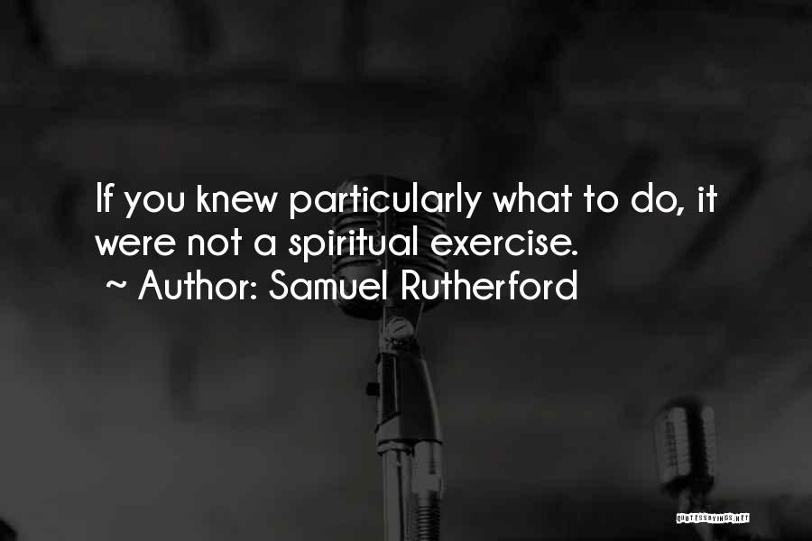 Spiritual Exercises Quotes By Samuel Rutherford