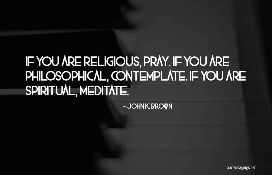 Spiritual Mediation Quotes By John K. Brown Spiritual Mediation Quotes By John K. Brown