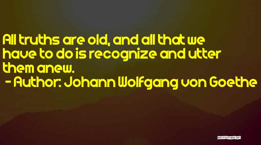 Spiritual Truths Quotes By Johann Wolfgang Von Goethe