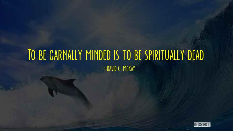 Spiritually Dead Quotes By David O. McKay Spiritually Dead Quotes By David O. McKay