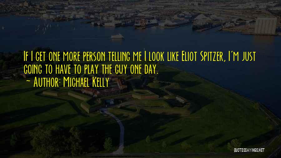Spitzer Quotes By Michael Kelly