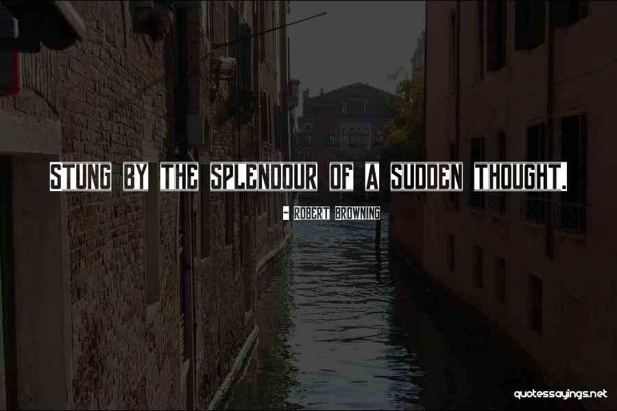 Splendour Quotes By Robert Browning Splendour Quotes By Robert Browning
