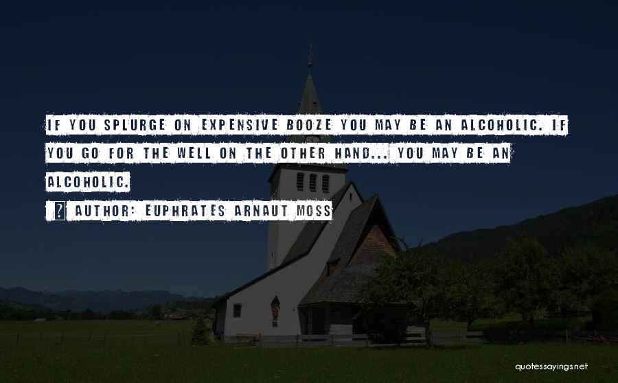 Splurge Quotes By Euphrates Arnaut Moss