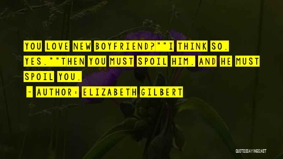 Spoil Boyfriend Quotes By Elizabeth Gilbert