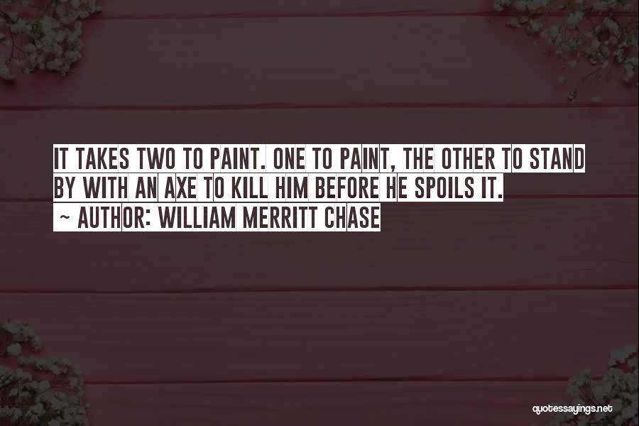 Spoil Him Quotes By William Merritt Chase