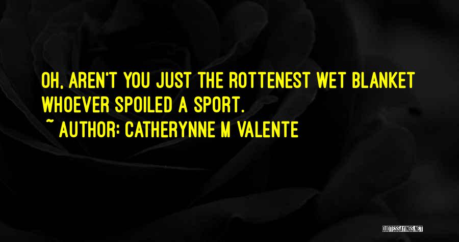 Spoil Sport Quotes By Catherynne M Valente