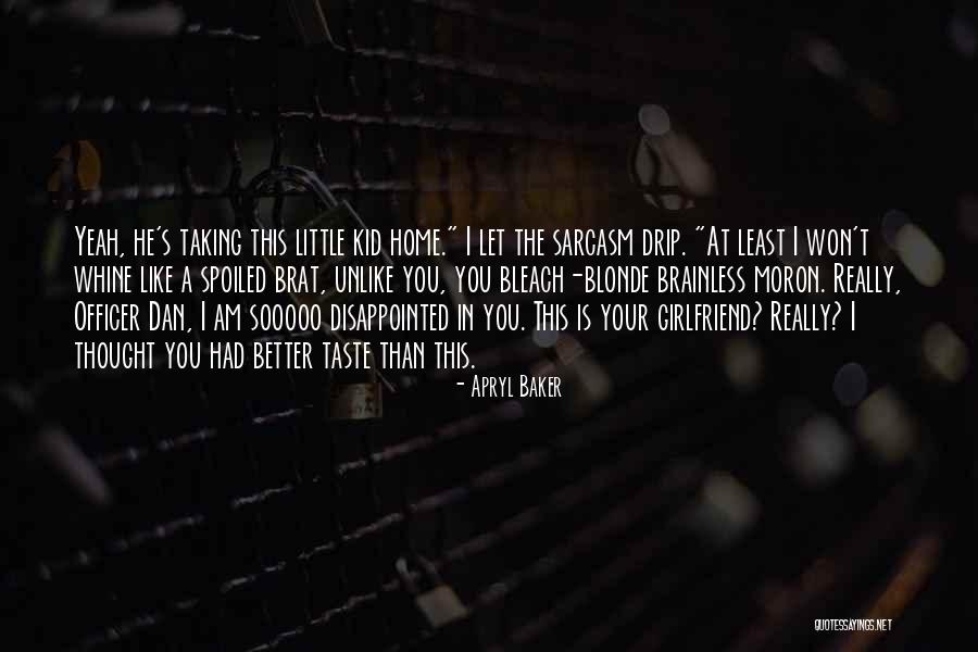 Spoiled Brat Girlfriend Quotes By Apryl Baker Spoiled Brat Girlfriend Quotes By Apryl Baker
