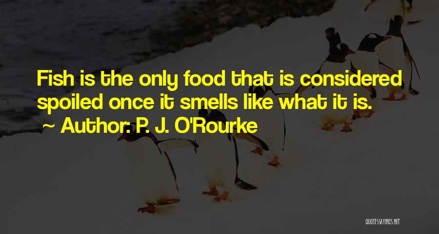 Spoiled Food Quotes By P. J. O'Rourke