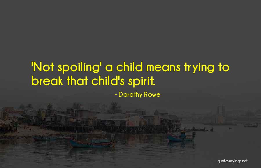 Spoiling A Child Quotes By Dorothy Rowe