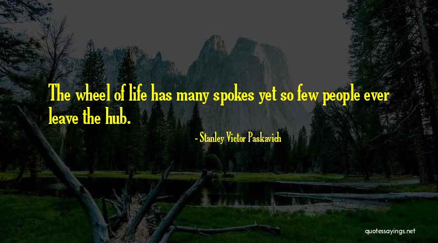 Spokes On A Wheel Quotes By Stanley Victor Paskavich Spokes On A Wheel Quotes By Stanley Victor Paskavich