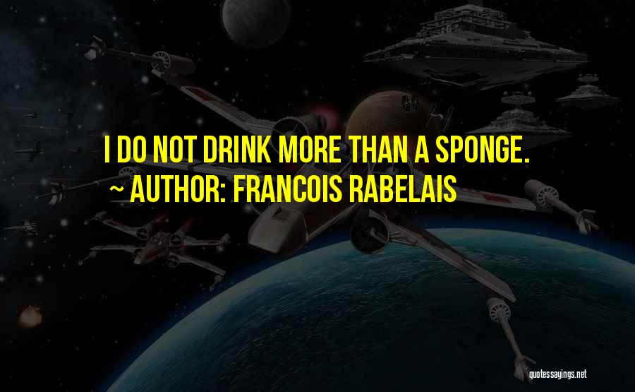 Sponges Quotes By Francois Rabelais