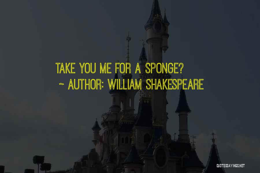 Sponges Quotes By William Shakespeare