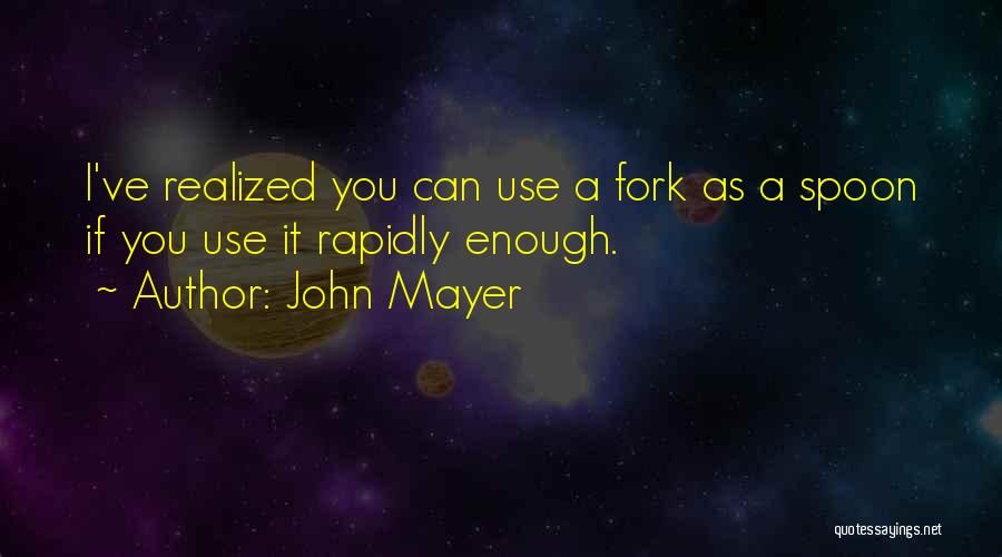 Spoon Fork Quotes By John Mayer